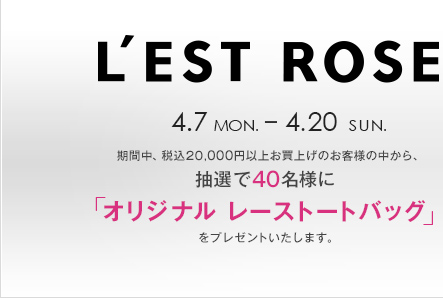 LEST ROSE 4.7 MON. - 4.20 SUN.  ԒAuXg[Yv̏iō20,000~ȏAグ̂ql̒璊I40lɁuIWi [Xg[gobOvv[g܂B