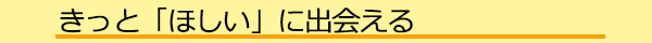 きっと「ほしい」に出会える
