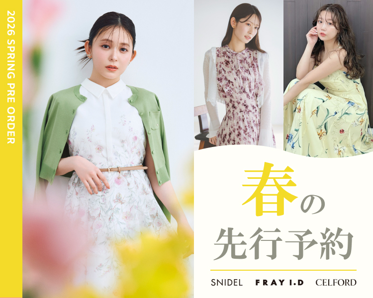 春の先行予約　FRAY I.D　SNIDEL　CELFORD
