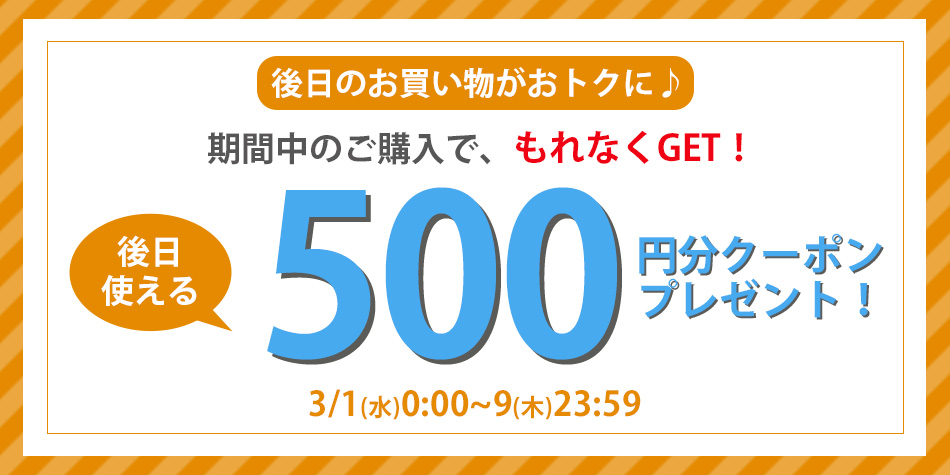 期間中のご購入で後日使える500円分クーポンをプレゼント！