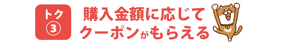 購入金額に応じてクーポンがもらえる