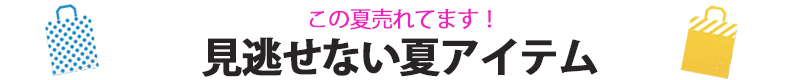 この夏売れてます！見逃せない夏アイテム