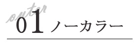 01　ノーカラー