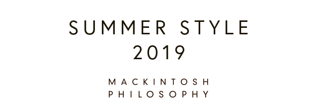 SUMMER STYLE 2019    MACKINTOSH PHILOSOPHY