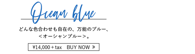 どんな色合わせも自在の、万能のブルー、 ＜オーシャンブルー＞。