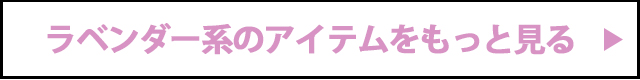 ラベンダー系アイテムをもっと見る