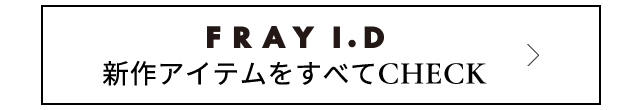 フレイ　アイディー(FRAY I.D) の新作アイテムを全て見る