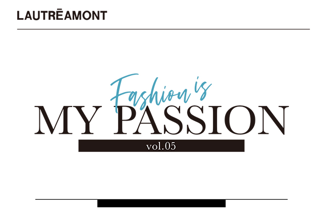 Fashion is MY PASSION vol.5 - LAUTREAMONT ロートレアモン×大草 直子