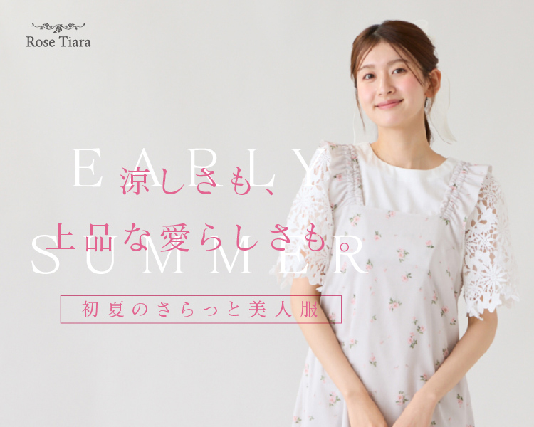 ローズティアラ　涼しさも、上品な愛らしさも。どちらも欲しい！初夏のさらっと美人服