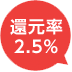 還元率2.5%
