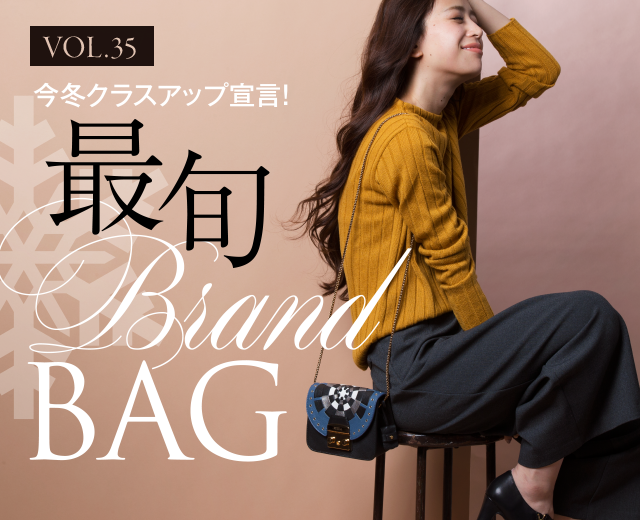VOL.35 今冬クラスアップ宣言！ 最旬 Brand BAG