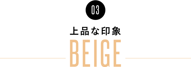 03 上品な印象 BEIGE