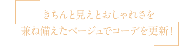 きちんと見えとおしゃれさを兼ね備えたベージュでコーデを更新！