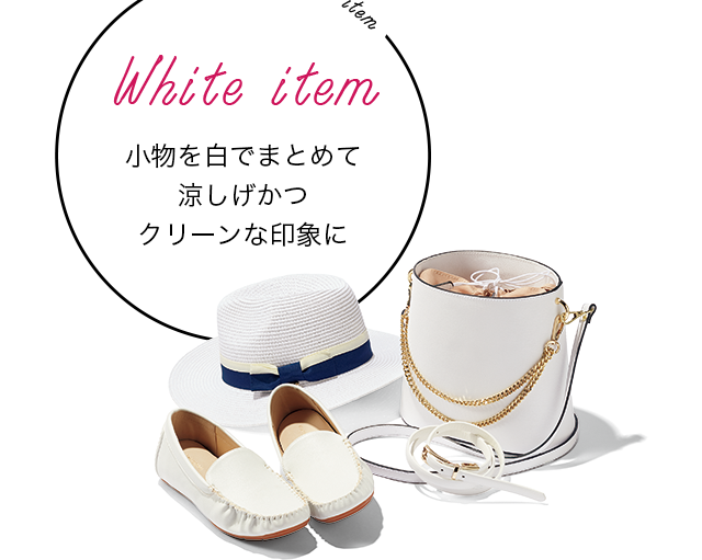 plus item [White item]　小物を白でまとめて涼しげかつクリーンな印象に