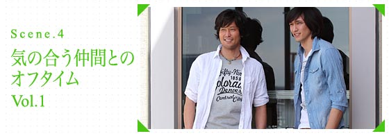 Scene.4 気の合う仲間とのオフタイム vol.1