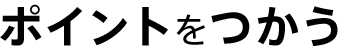 ポイントをつかう