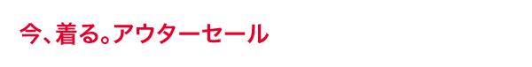 今、着る。アウターセール