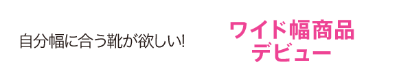 ワイド幅商品デビュー